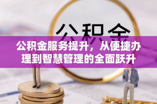 成安公积金服务提升，从便捷办理到智慧管理的全面跃升
