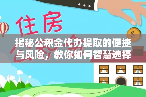 成安揭秘公积金代办提取的便捷与风险，教你如何智慧选择