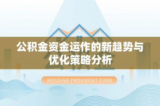 成安公积金资金运作的新趋势与优化策略分析