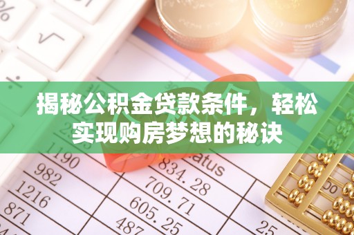 成安揭秘公积金贷款条件，轻松实现购房梦想的秘诀