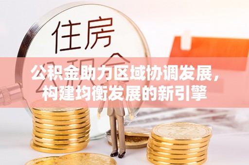 成安公积金助力区域协调发展，构建均衡发展的新引擎