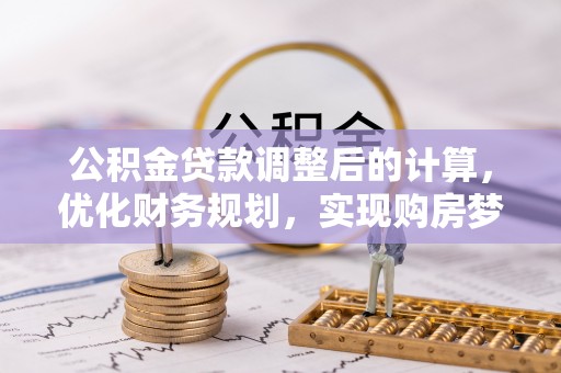 成安公积金贷款调整后的计算，优化财务规划，实现购房梦想