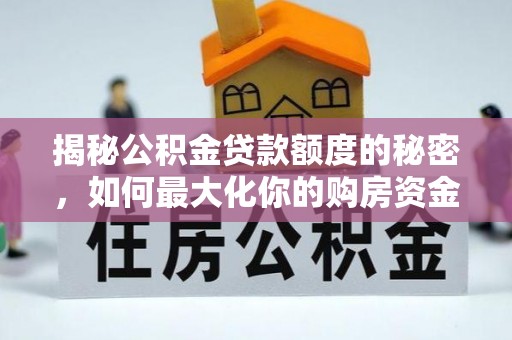 成安揭秘公积金贷款额度的秘密，如何最大化你的购房资金？